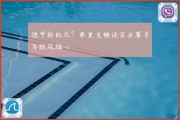 德甲新纪元？弗里克畅谈百分赛季与欧冠雄心